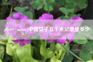 克孜勒苏中国女子五千米记录是多少