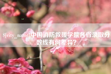 克孜勒苏中国消防救援学院各省录取分数线有何差异？