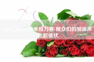 克孜勒苏500米接力赛-观众们的加油声此起彼伏