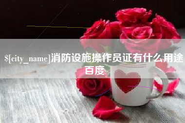 克孜勒苏消防设施操作员证有什么用途百度