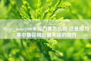 克孜勒苏600米接力赛怎么跑-这是接力赛中最容易出现失误的地方