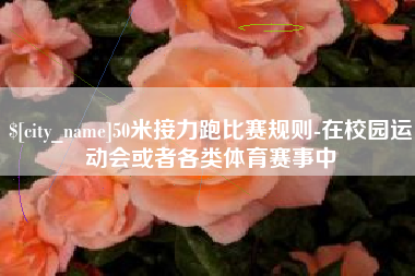克孜勒苏50米接力跑比赛规则-在校园运动会或者各类体育赛事中