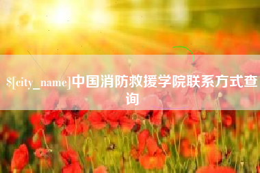 克孜勒苏中国消防救援学院联系方式查询