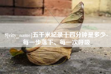 克孜勒苏五千米纪录十四分钟是多少-每一步落下、每一次呼吸