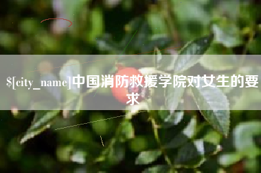 克孜勒苏中国消防救援学院对女生的要求