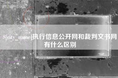 克孜勒苏执行信息公开网和裁判文书网有什么区别