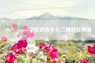 克孜勒苏中国消防平台二维码在哪里