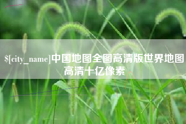 克孜勒苏中国地图全图高清版世界地图高清十亿像素