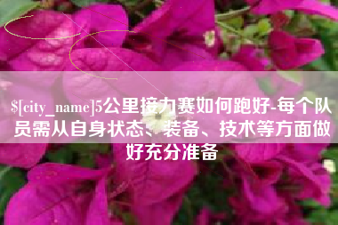克孜勒苏5公里接力赛如何跑好-每个队员需从自身状态、装备、技术等方面做好充分准备