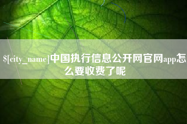克孜勒苏中国执行信息公开网官网app怎么要收费了呢
