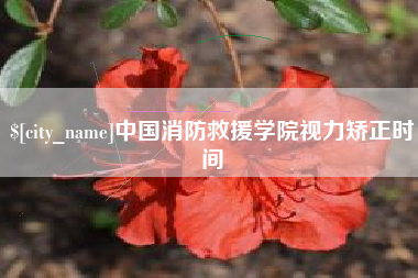 克孜勒苏中国消防救援学院视力矫正时间