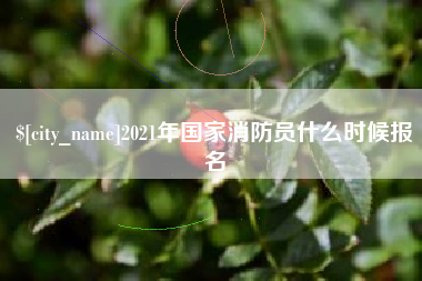 克孜勒苏2021年国家消防员什么时候报名