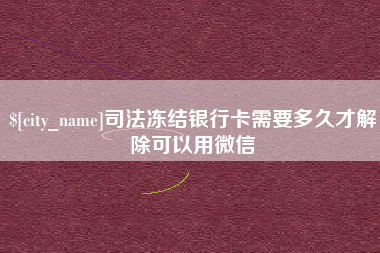 克孜勒苏司法冻结银行卡需要多久才解除可以用微信