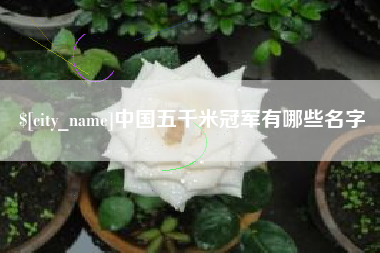 克孜勒苏中国五千米冠军有哪些名字