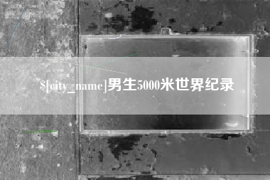 克孜勒苏男生5000米世界纪录